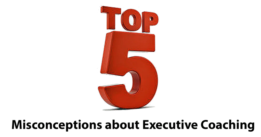 Top 5 Misconceptions about Executive Coaching